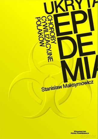 Ukryta epidemia. Choroby cywilizacyjne Polaków - Stanisław Maksymowicz [KSIĄŻKA]