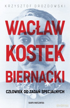 Wacław Kostek-Biernacki. Człowiek do zadań specjalnych - Krzysztof Drozdowski [KSIĄŻKA]
