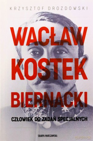 Wacław Kostek-Biernacki. Człowiek do zadań specjalnych - Krzysztof Drozdowski [KSIĄŻKA]