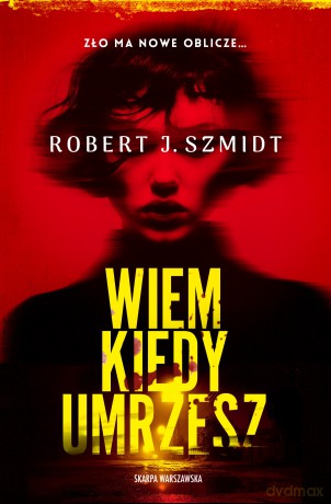 Wiem kiedy umrzesz - Robert J. Szmidt [KSIĄŻKA]