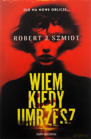 Wiem kiedy umrzesz - Robert J. Szmidt [KSIĄŻKA]