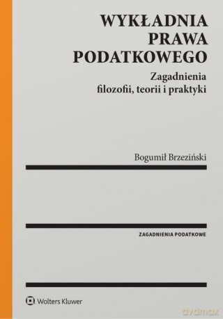 Wykładnia prawa podatkowego. Zagadnienia filozofii, teorii i praktyki - Opracowanie zbiorowe [KSIĄŻKA]