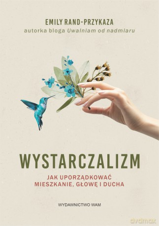 Wystarczalizm. Jak uporządkować mieszkanie, głowę i ducha - Emily Rand-Przykaza [KSIĄŻKA]