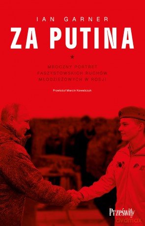 Za Putina. Mroczny portret faszystowskich ruchów młodzieżowych w Rosji - Ian Garner [KSIĄŻKA]