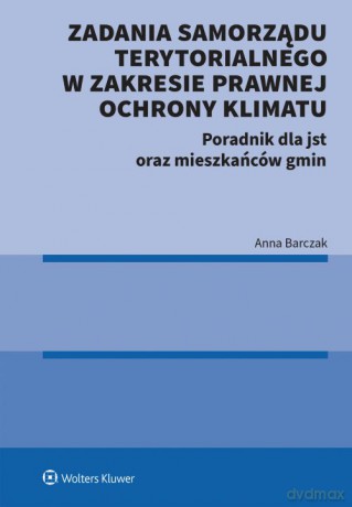 Zadania samorządu terytorialnego w zakresie prawnej ochrony klimatu. Poradnik dla jst oraz mieszkańców gmin - Anna Barczak [KSIĄŻKA]