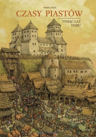 Czasy Piastów. Tysiąc lat temu - Paweł Zych [KSIĄŻKA]