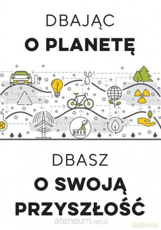 Dbając o planetę, dbasz o swoją przyszłość [KSIĄŻKA]