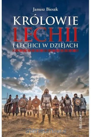 Królowie Lechii i Lechici w dziejach - Janusz Bieszk [KSIĄŻKA]
