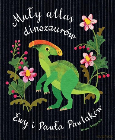 Mały atlas dinozaurów Ewy i Pawła Pawlaków - Ewa Kozyra-Pawlak, Paweł Pawlak, Ewa Kozyra-Pawla [KSIĄŻKA]