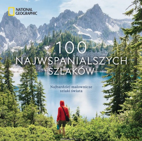 National Geographic. 100 najwspanialszych szlaków - Kate Siber, Andrew Skurka, Krzysztof Kietzman [KSIĄŻKA]