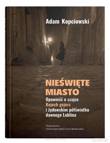 Nieświęte miasto. Opowieść o szajce Kojech... - Adam Kopciowski [KSIĄŻKA]