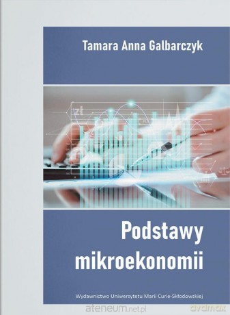 Podstawy mikroekonomii - Tamara Anna Galbarczyk [KSIĄŻKA]