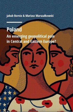 Poland. An emerging geopolitical polein Central... - Mariusz Marszałkowski, Jakub Bornio [KSIĄŻKA]