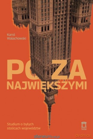 Poza największymi. Studium o byłych stolicach... - Karol Wałachowski [KSIĄŻKA]