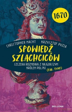 Spowiedź szlachciców 1670. Szczera rozmowa .. - Krzysztof Pyzia, Christopher Macht [KSIĄŻKA]