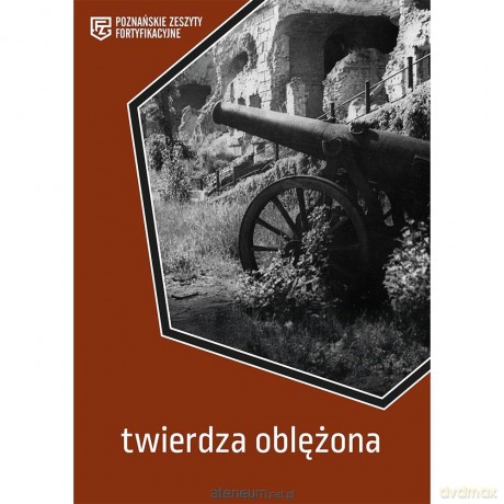 Twierdza oblężona. Poznańskie Zeszyty Fortyfikacyj [KSIĄŻKA]