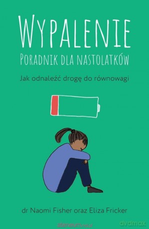 Wypalenie. Poradnik dla nastolatków... - Eliza Fricker, Naomi Fisher [KSIĄŻKA]