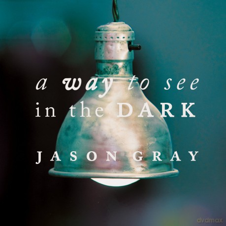 Jason Gray: A Way to See in the Dark [CD]