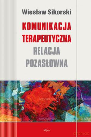 Komunikacja terapeutyczna - Wiesław Sikorski [KSIĄŻKA]