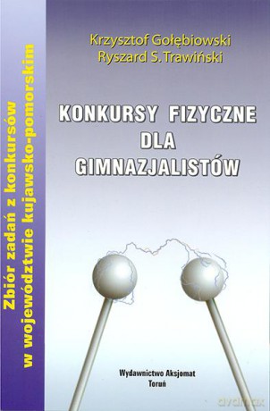 Konkursy fizyczne dla gimnazjalistów. Zbiór zadań z konkursów w województwie kujawsko-pomorskim. - Krzysztof Gołębiowski, Ryszard S. Trawiński [KSIĄŻKA]