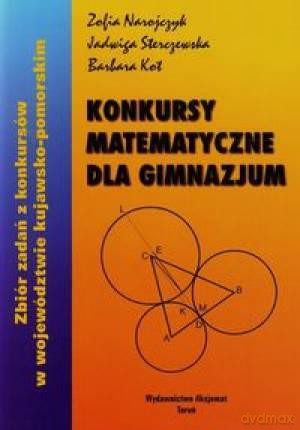 Konkursy matematyczne dla gimnazjum. Zbiór zadań z konkursów w województwie kujawsko-pomorskim - Barbara Kot, Jadwiga Sterczewska, Zofia Narojczyk [KSIĄŻKA]