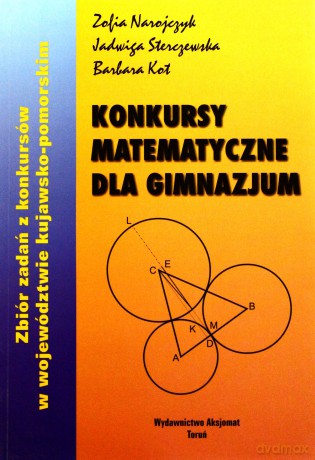 Konkursy matematyczne dla gimnazjum. Zbiór zadań z konkursów w województwie kujawsko-pomorskim - Barbara Kot, Jadwiga Sterczewska, Zofia Narojczyk [KSIĄŻKA]