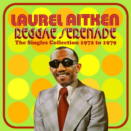 Laurel Aitken: Reggae Serenade - The 70s Singles Collection [CD]