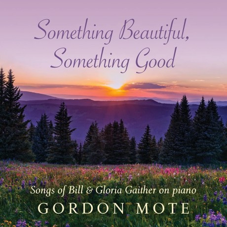 Gordon Mote: Something Beautiful Something Good: Songs Of Bill [CD]