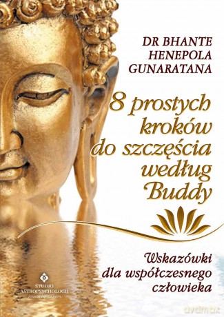 8 Prostych Kroków Do Szczęścia Według Buddy Wskazówki Dla Współczesnego Człowieka - Dr Bhante Henepola Gunaratana [KSIĄŻKA]