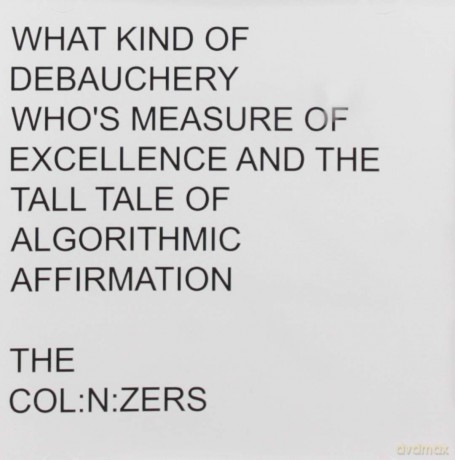 What Kind Of Debauchery Who's Measure Of Excellence And The Tall Tale Of Algorithmic Affirmation: The Colinizers [CD]