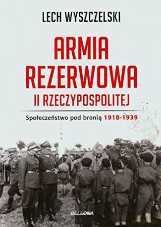 Armia Rezerwowa Ii Rzeczypospolitej - Lech Wyszczelski [KSIĄŻKA]