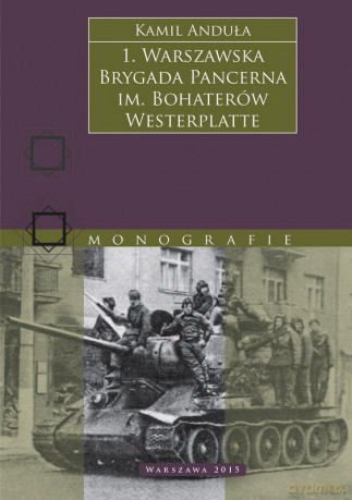 1. Warszawska Brygada Pancerna im. Bohaterów Westerplatte na froncie (1943-1945) - Kamil Anduła [KSIĄŻKA]