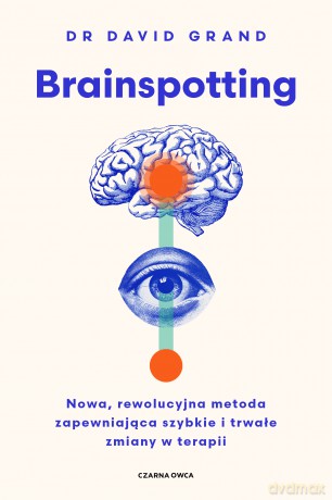 Brainspotting. Nowa, rewolucyjna metoda zapewniająca szybkie i trwale zmiany w terapii - David Grand [KSIĄŻKA]