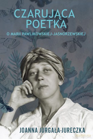 Czarująca poetka. O Marii Pawlikowskiej-Jasnorzewskiej - Joanna Jurgała-Jureczka [KSIĄŻKA]
