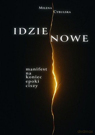Idzie Nowe. Manifest na koniec epoki ciszy - Milena Cybulska [KSIĄŻKA]