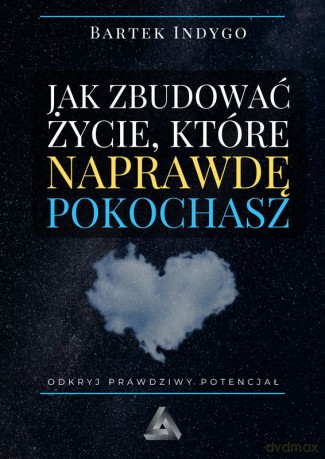 Jak zbudować życie, które naprawdę pokochasz - Bartek Indygo [KSIĄŻKA]