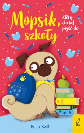 Mopsik, który chciał pójść do szkoły - Bella Swift [KSIĄŻKA]