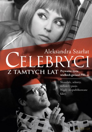 Celebryci Z Tamtych Lat Prywatne Życie Wielkich Gwiazd Prl-U - Aleksandra Szarłat [KSIĄŻKA]
