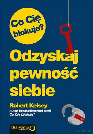 Co Cię Blokuje Odzyskaj Pewność Siebie - Robert Kelsey [KSIĄŻKA]