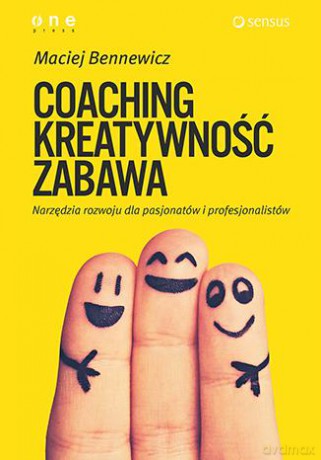 Coaching Kreatywność Zabawa Narzędzia Rozwoju Dla Pasjonatów I Profesjonalistów - Maciej Bennewicz [KSIĄŻKA]