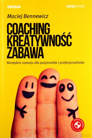Coaching Kreatywność Zabawa Narzędzia Rozwoju Dla Pasjonatów I Profesjonalistów - Maciej Bennewicz [KSIĄŻKA]