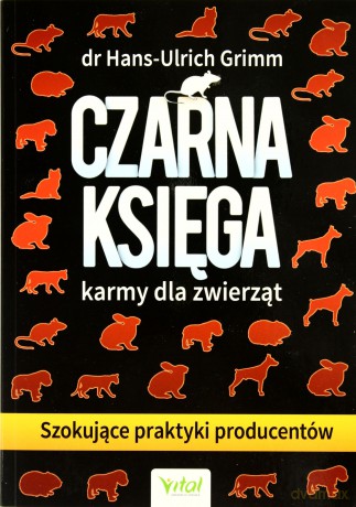 Czarna Księga Karmy Dla Zwierząt Szokujące Praktyki Producentów - Hans-Ulrich Grimm [KSIĄŻKA]