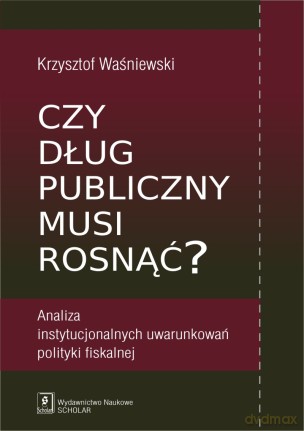 Czy Dług Publiczny Musi Rosnąć Tw - Krzysztof Waśniewski [KSIĄŻKA]