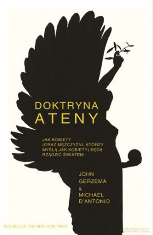 Doktryna Ateny Jak Kobiety I Mężczyźni Którzy Myślą Jak One Będą Rządzić W Przyszłości - John Gerzema,Michael D'antonio [KSIĄŻKA]