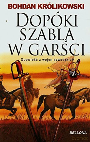 Dopóki Szable W Garści - Bohdan Królikowski [KSIĄŻKA]