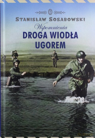 Droga Wiodła Ugorem Wspomnienia Tw - Stanisław Sosabowski [KSIĄŻKA]