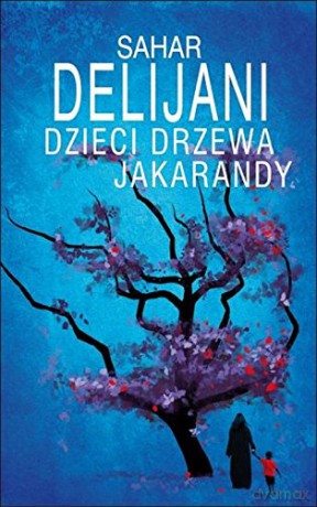 Dzieci Drzewa Jakarandy - Sahar Delijani [KSIĄŻKA]