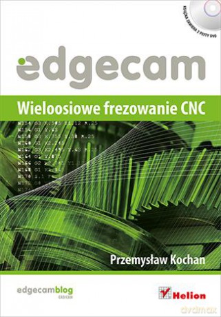 Edgecam Wieloosiowe Frezowanie Cnc - Przemysław Kochan [KSIĄŻKA]