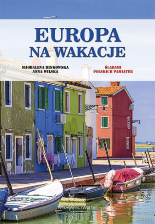 Europa Na Wakcje Śladami Polskich Pamiątek - Magdalena Binkowska,Anna Wilska [KSIĄŻKA]