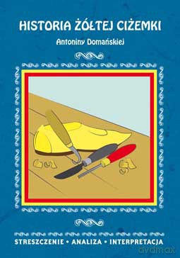 Historia Żółtej Ciżemki Antoniny Domańskiej Streszczenie Analiza Interpretacja - Danuta Anusiak [KSIĄŻKA]